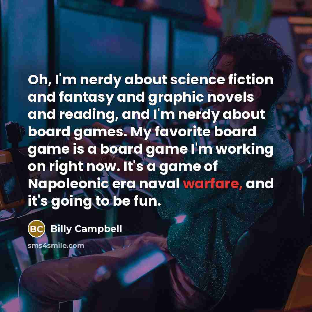 “Oh, I'm nerdy about science fiction and fantasy and graphic…” quote by Billy Campbell
