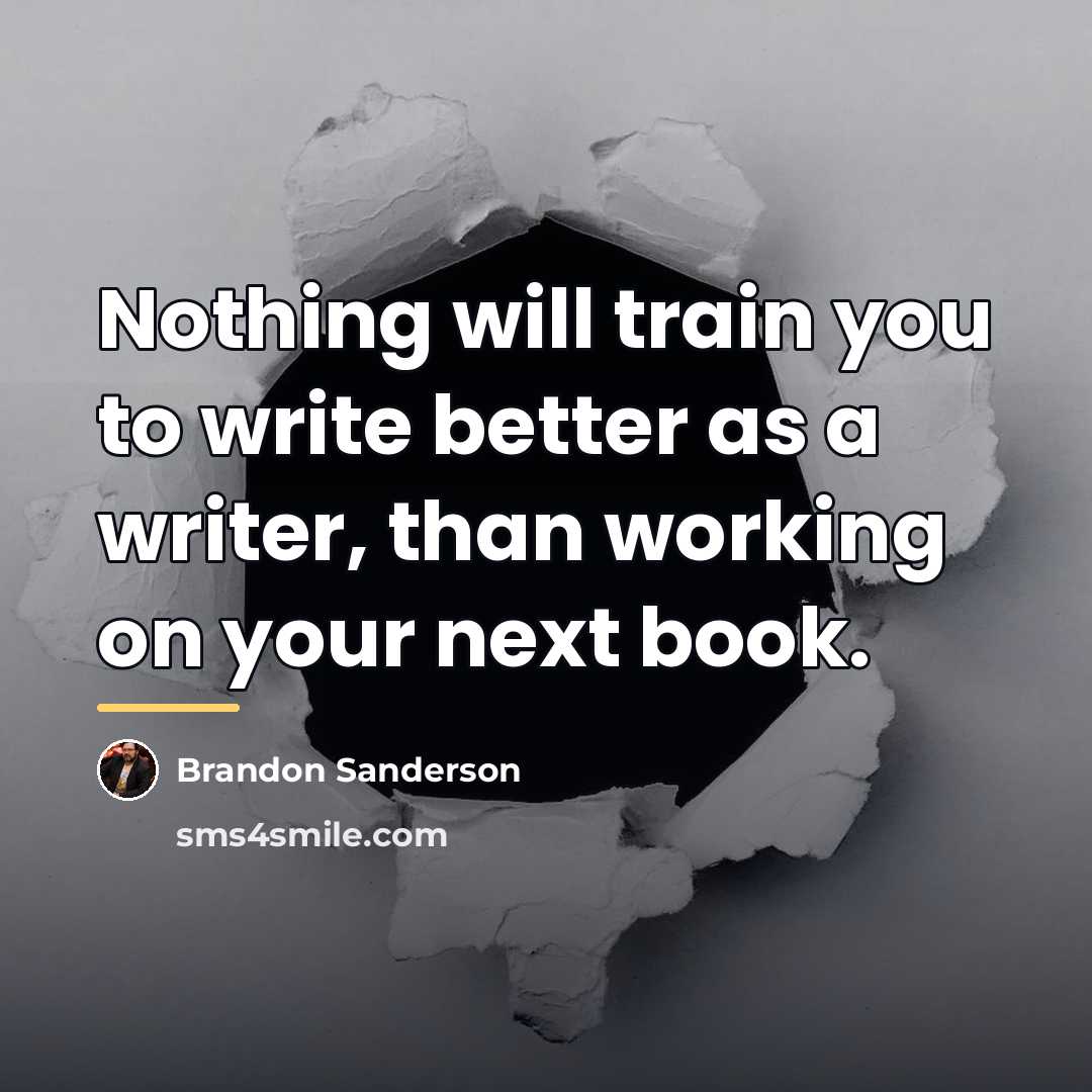 “Nothing will train you to write better as a writer,…” quote by Brandon Sanderson