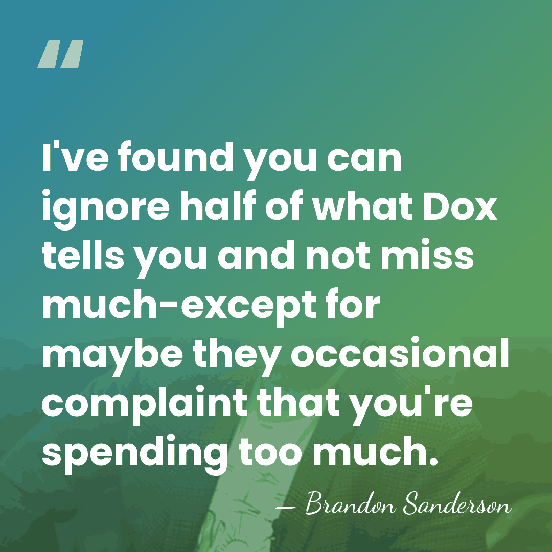 I've found you can ignore half of what Dox tells you and&hellip; - Brandon Sanderson