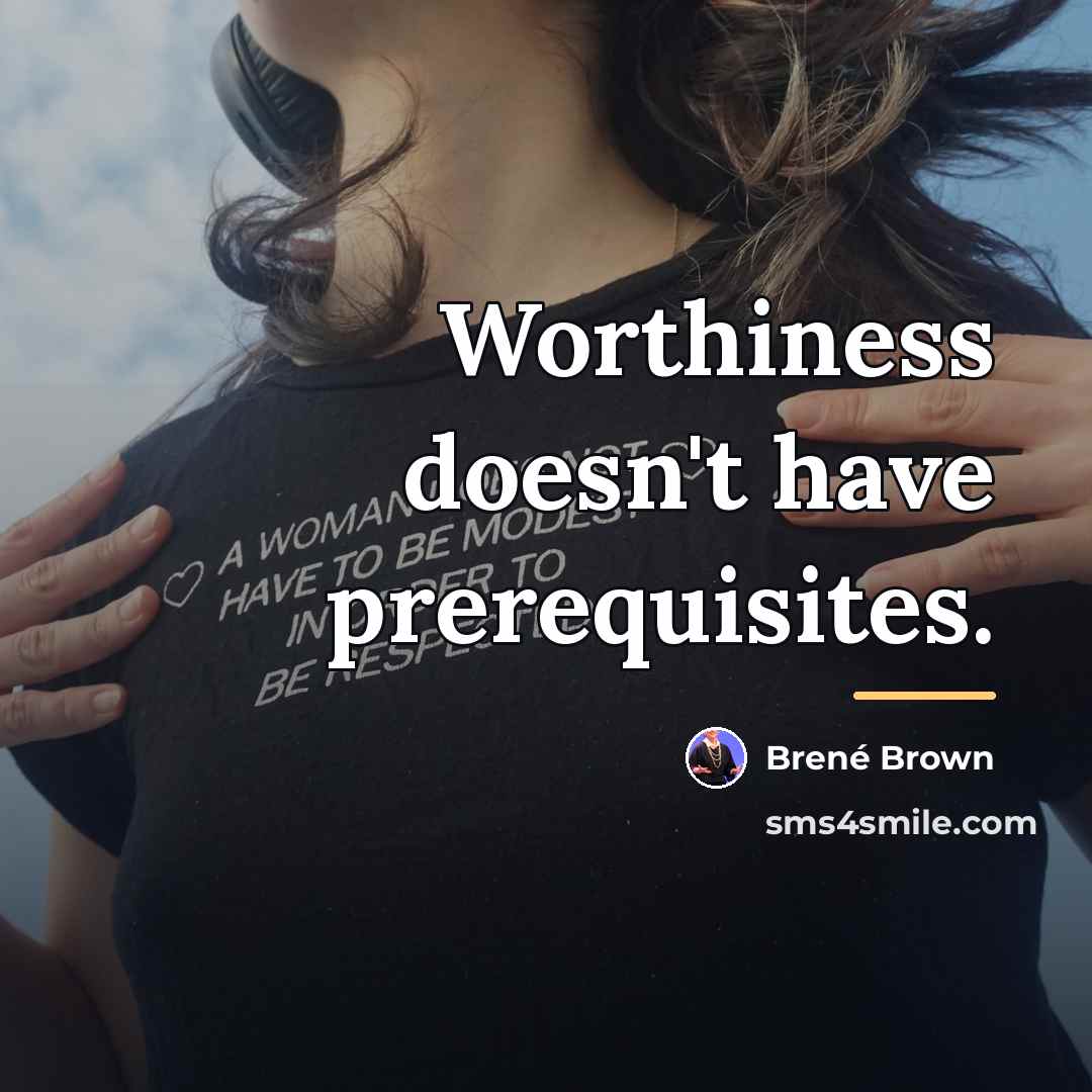 “Worthiness doesn't have prerequisites.…” quote by Brené Brown