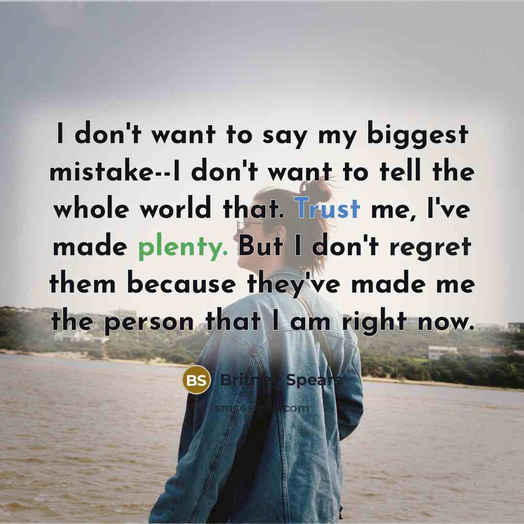 “I don't want to say my biggest mistake--I don't want…” quote by Britney Spears
