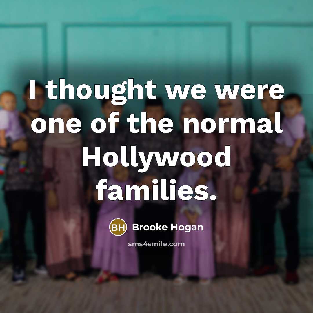 “I thought we were one of the normal Hollywood families.…” quote by Brooke Hogan