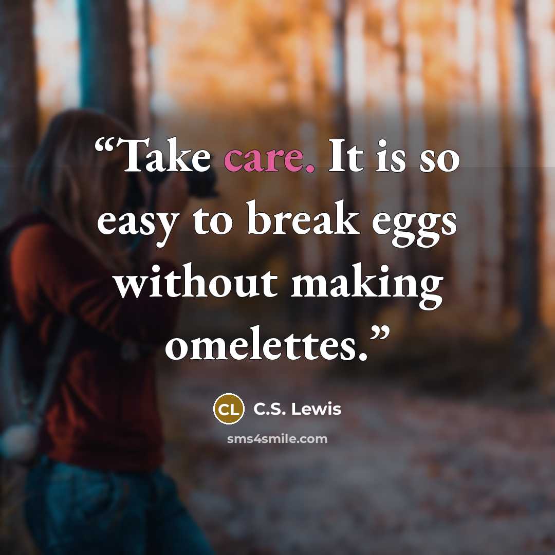 “Take care. It is so easy to break eggs without making omelettes.” quote by C.S. Lewis