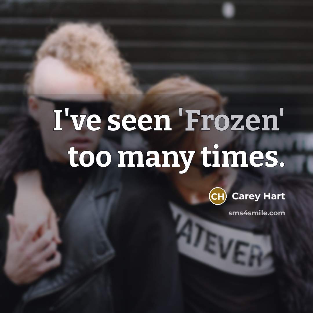 “I've seen 'Frozen' too many times.…” quote by Carey Hart