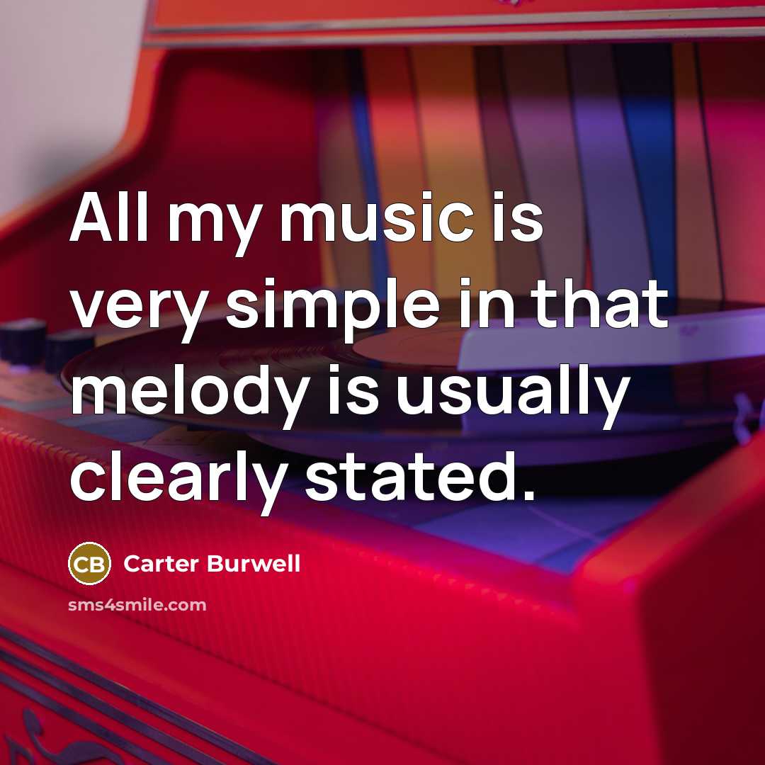 “All my music is very simple in that melody is…” quote by Carter Burwell