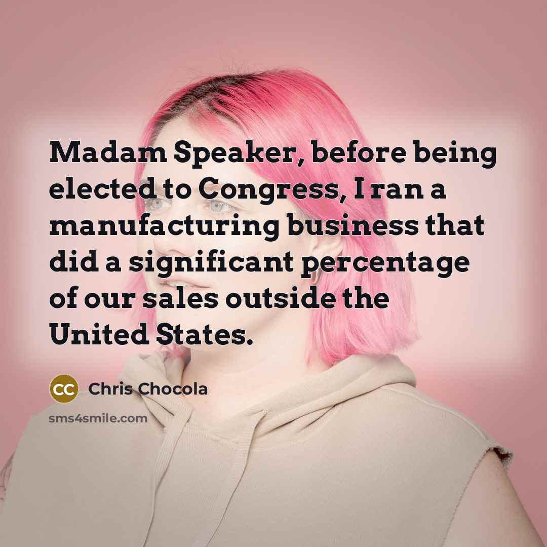 “Madam Speaker, before being elected to Congress, I ran a…” quote by Chris Chocola