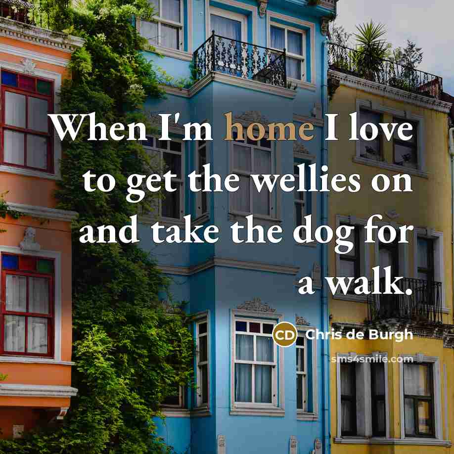 “When I'm home I love to get the wellies on…” quote by Chris de Burgh