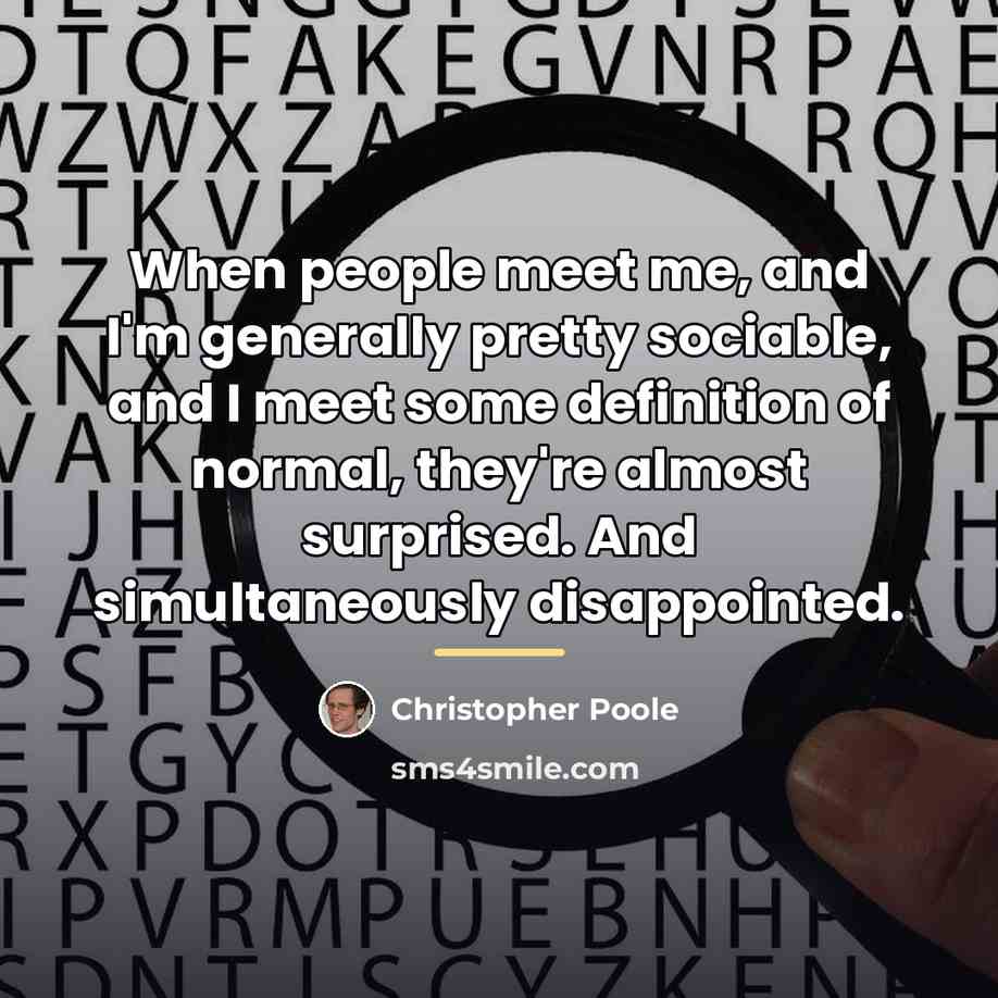 “When people meet me, and I'm generally pretty sociable, and…” quote by Christopher Poole