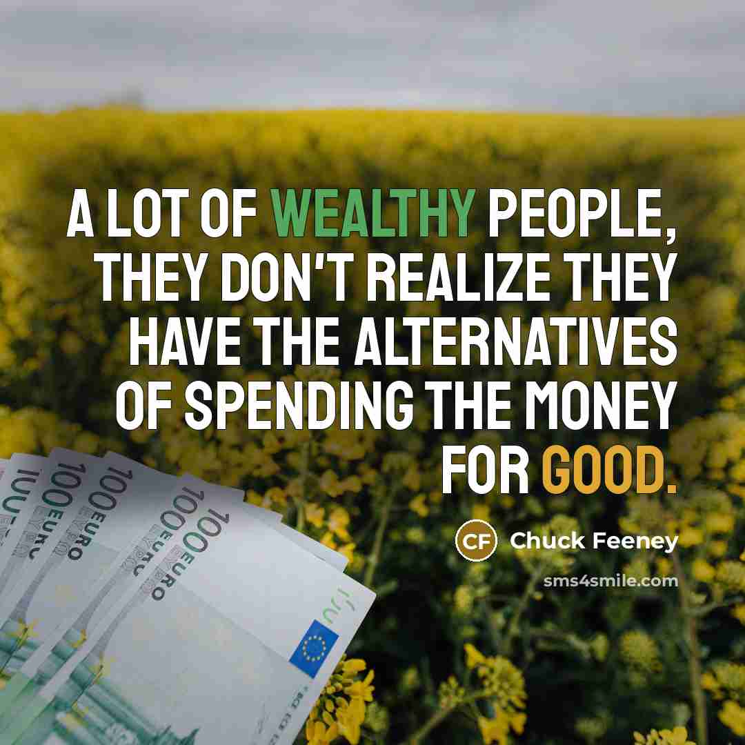 “A lot of wealthy people, they don't realize they have…” quote by Chuck Feeney