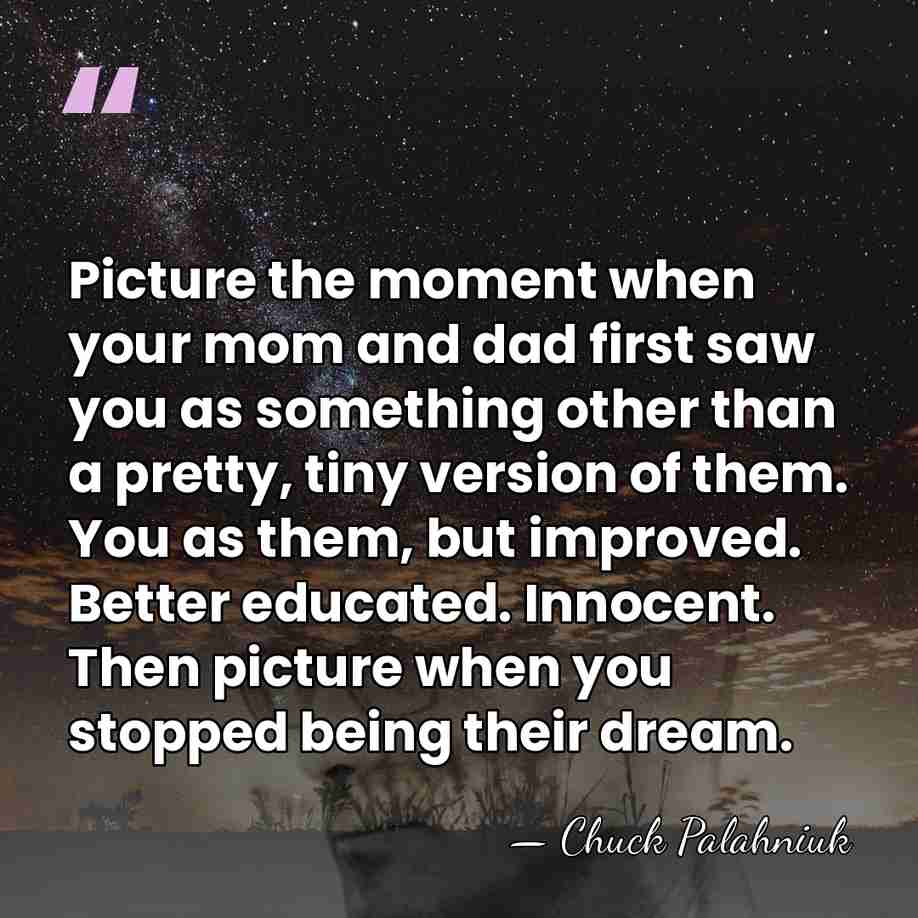 Picture the moment when your mom and dad first saw you as&hellip; - Chuck Palahniuk