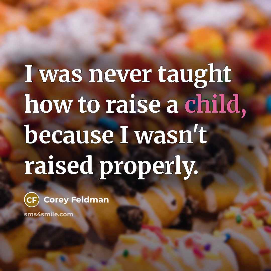 “I was never taught how to raise a child, because…” quote by Corey Feldman