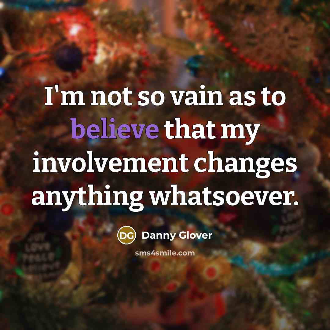 “I'm not so vain as to believe that my involvement…” quote by Danny Glover