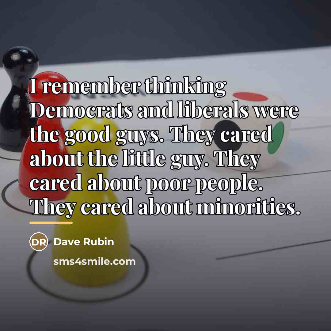 “I remember thinking Democrats and liberals were the good guys.…” quote by Dave Rubin