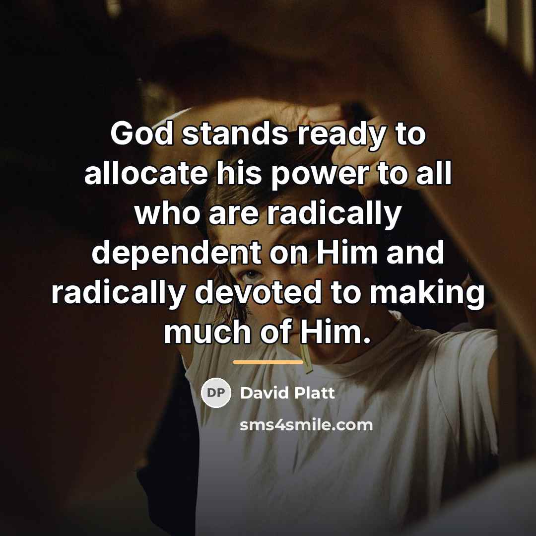 “God stands ready to allocate his power to all who…” quote by David Platt