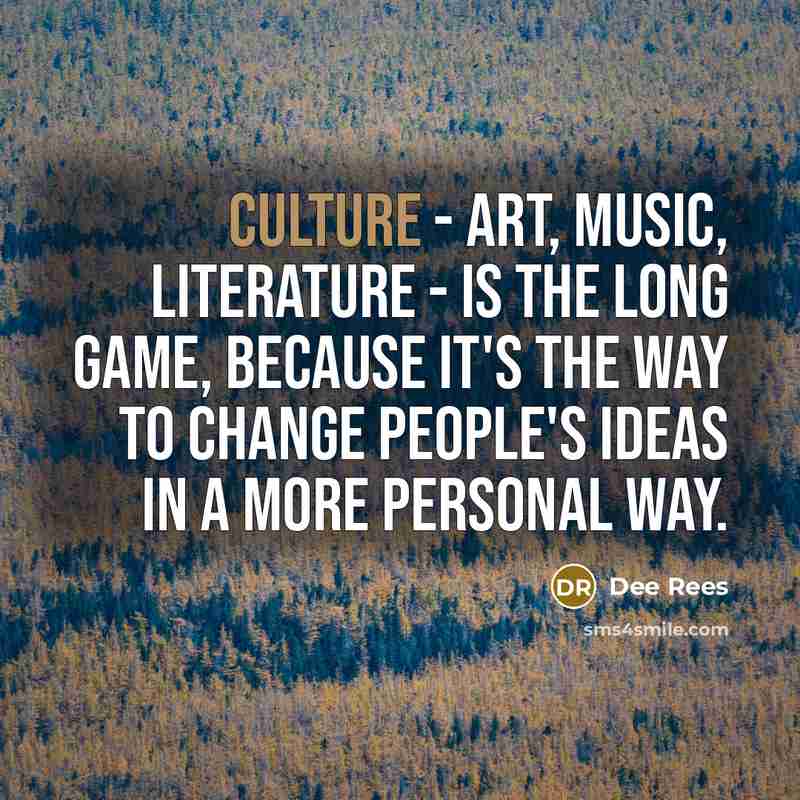 “Culture - art, music, literature - is the long game,…” quote by Dee Rees