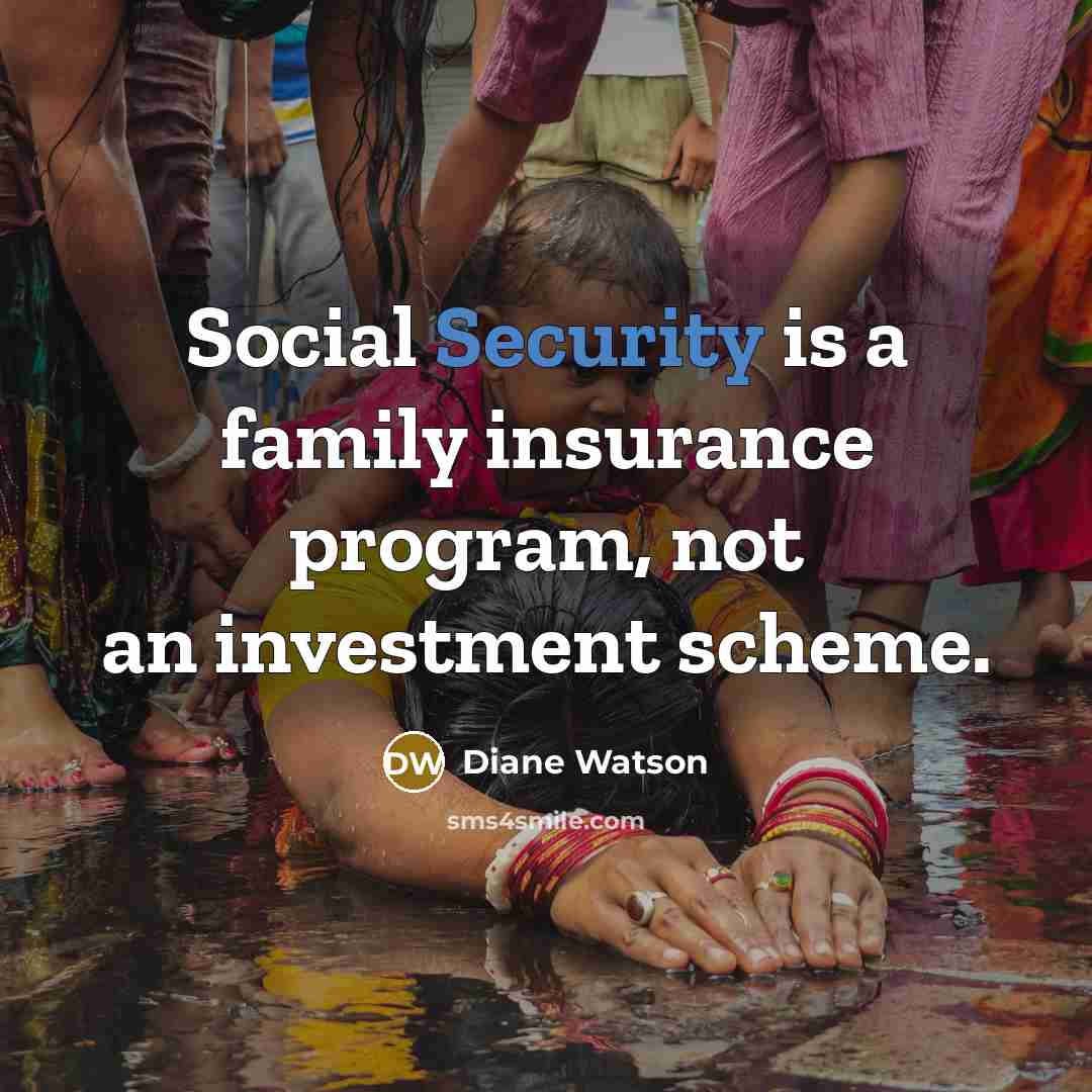 “Social Security is a family insurance program, not an investment…” quote by Diane Watson