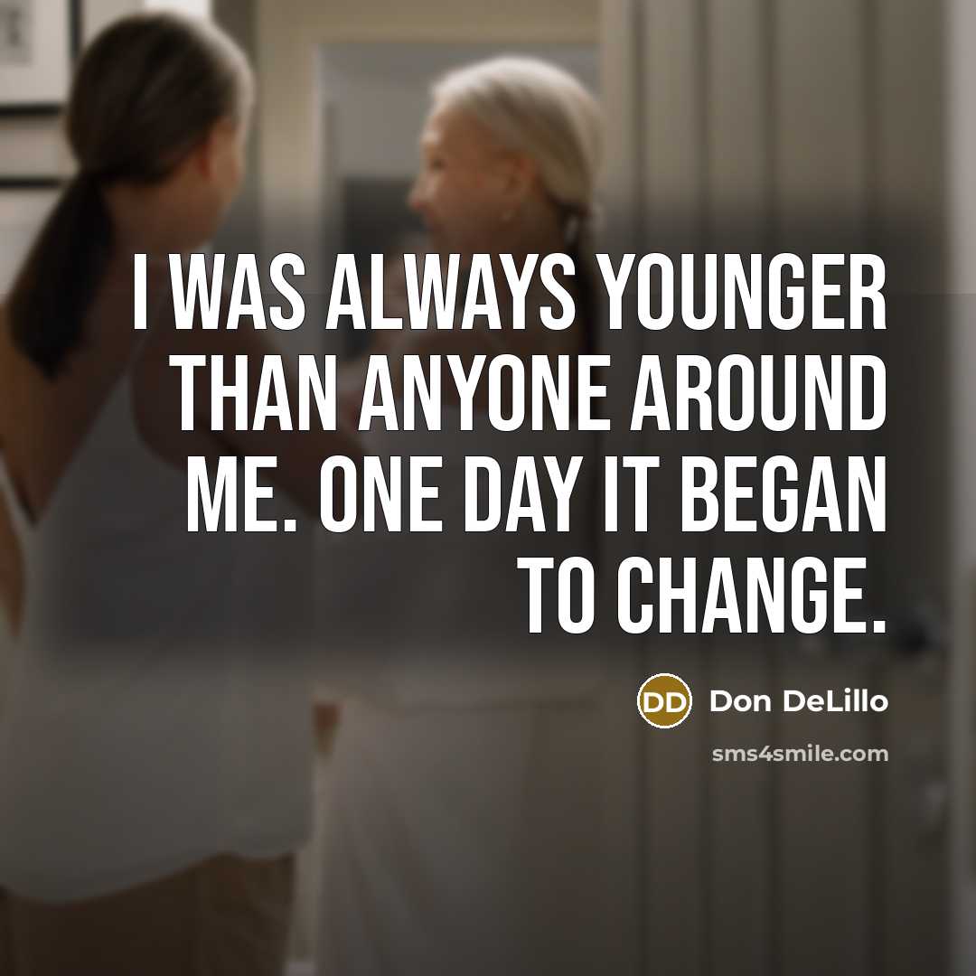 “I was always younger than anyone around me. One day…” quote by Don DeLillo