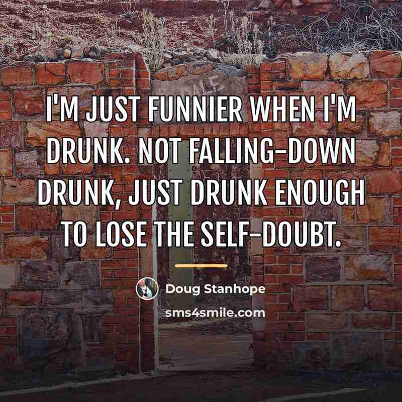 “I'm just funnier when I'm drunk. Not falling-down drunk, just…” quote by Doug Stanhope