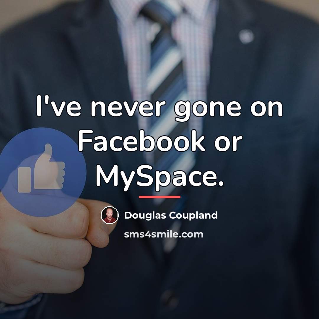 “I've never gone on Facebook or MySpace.…” quote by Douglas Coupland