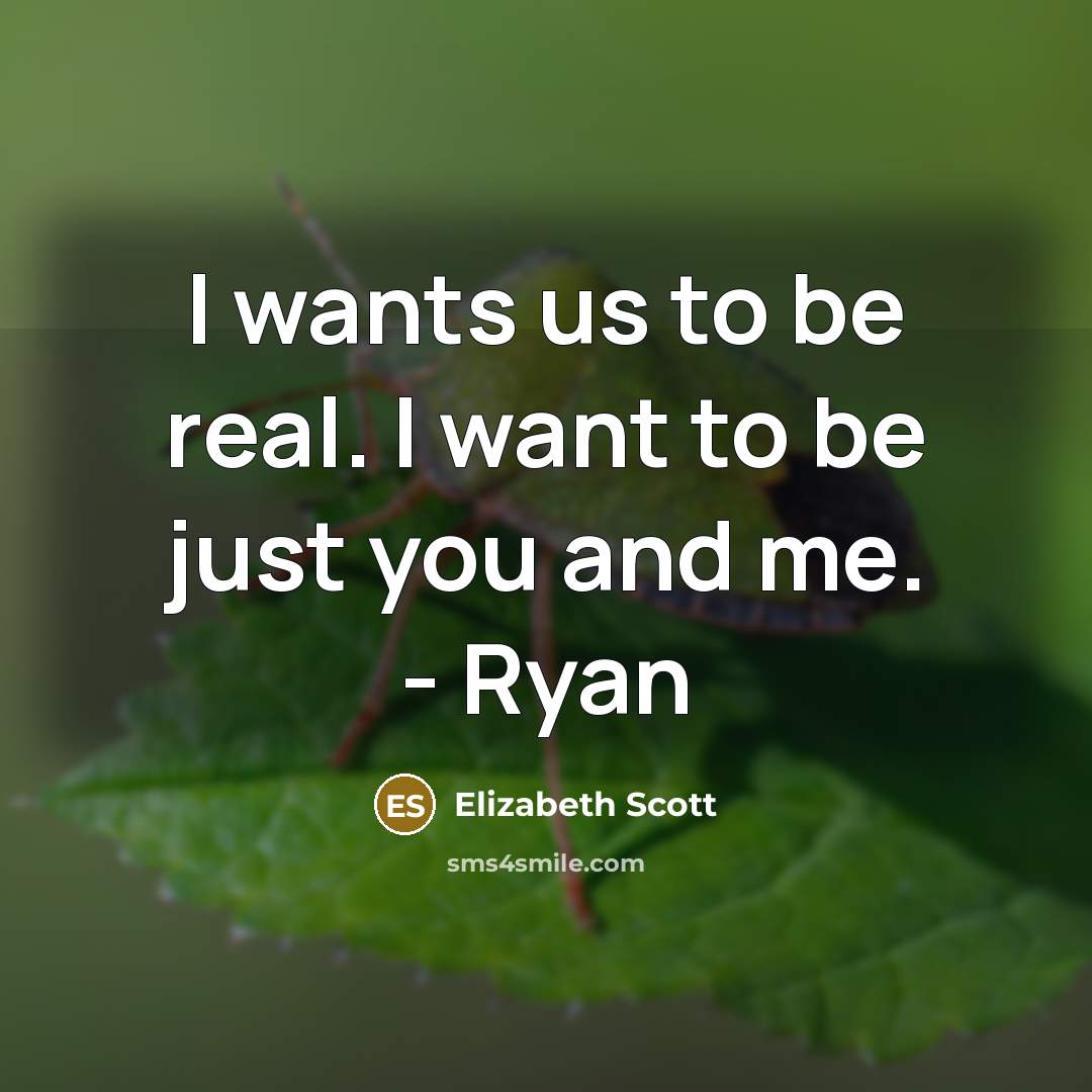 “I wants us to be real. I want to be…” quote by Elizabeth Scott