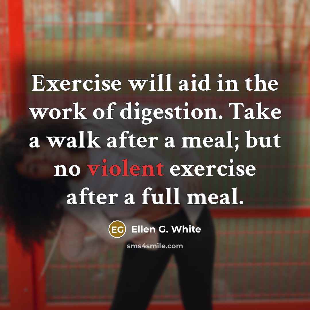 “Exercise will aid in the work of digestion. Take a…” quote by Ellen G. White