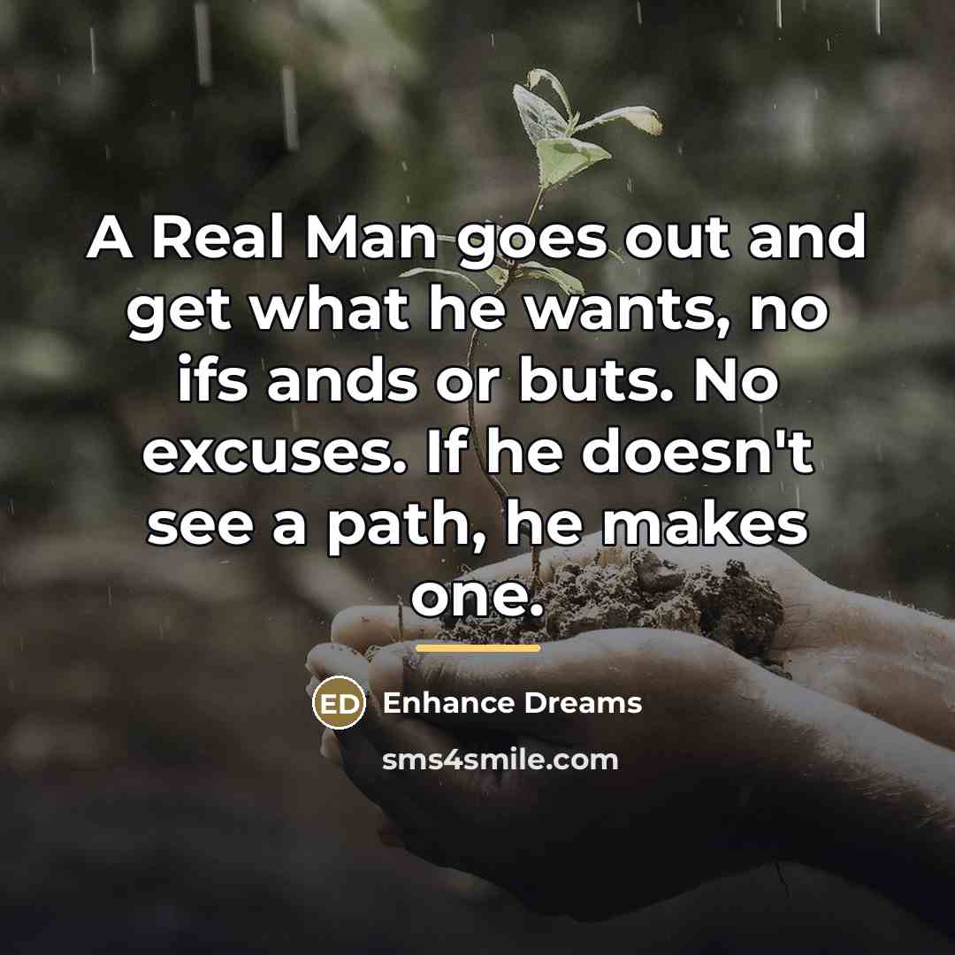 “A Real Man goes out and get what he wants,…” quote by Enhance Dreams