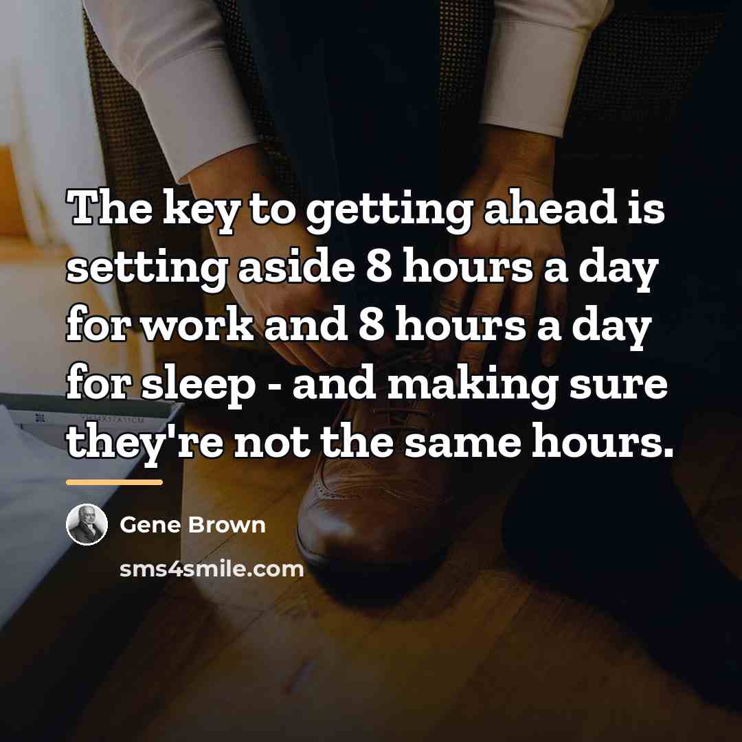 “The key to getting ahead is setting aside 8 hours…” quote by Gene Brown
