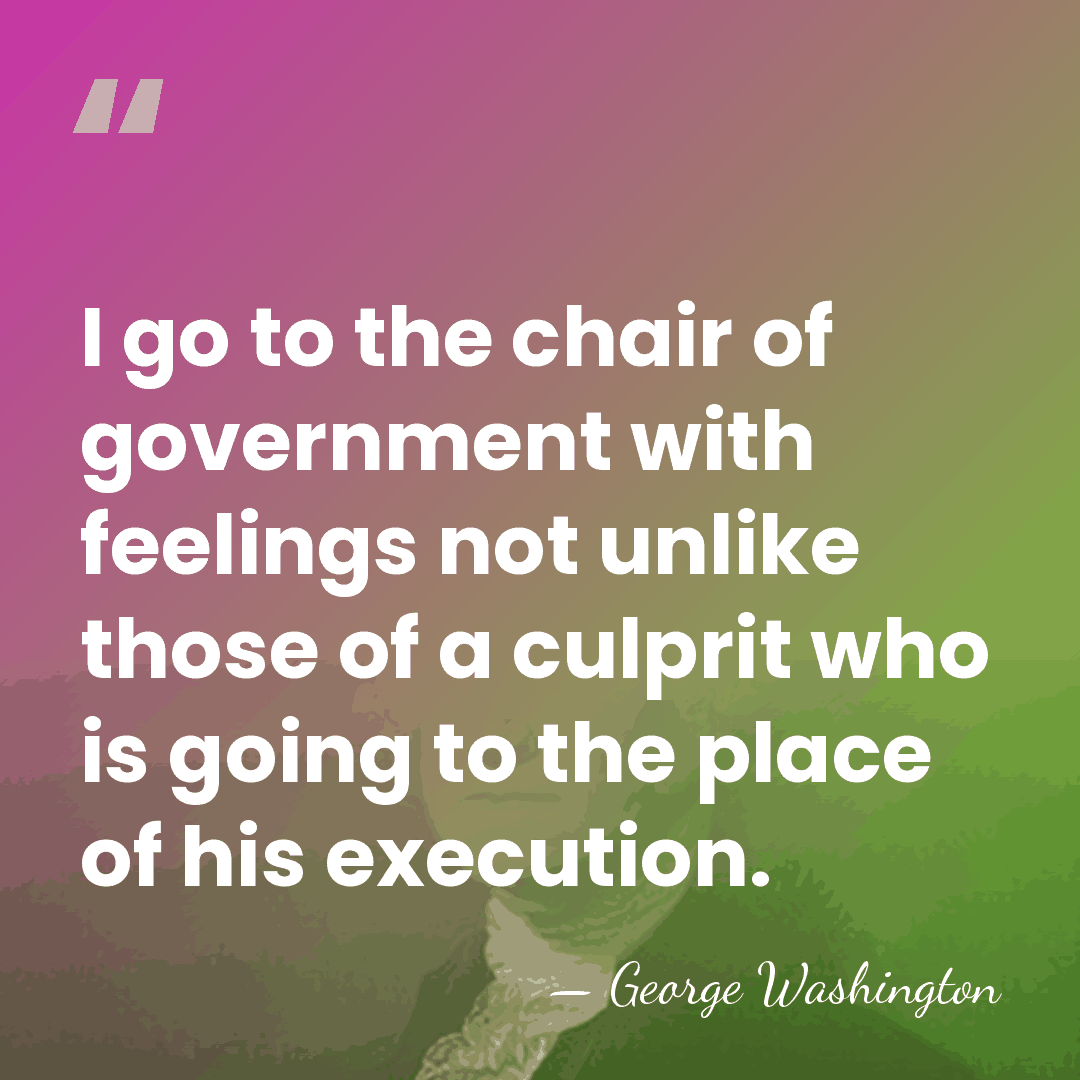 I go to the chair of government with feelings not unlike those&hellip; - George Washington