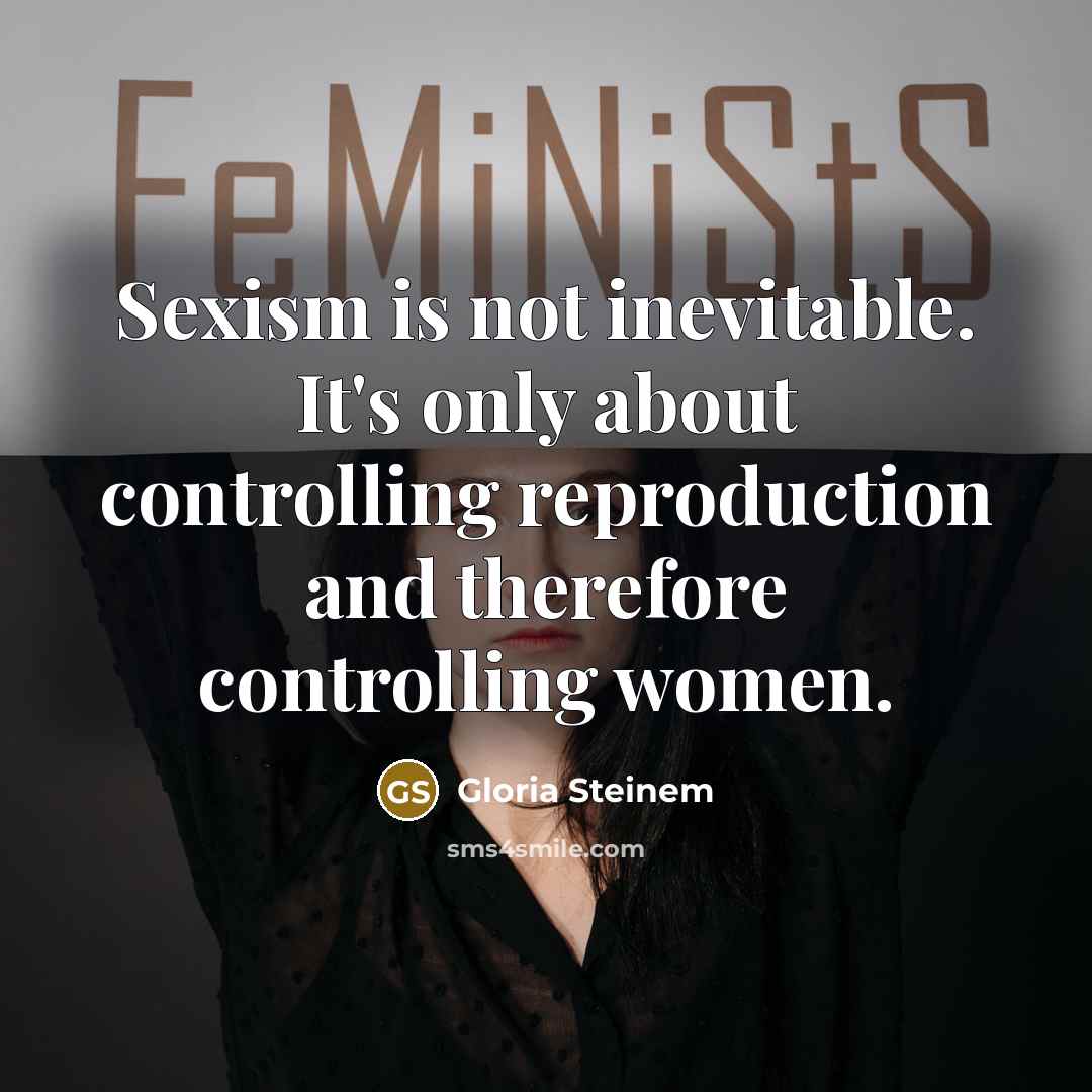 “Sexism is not inevitable. It's only about controlling reproduction and…” quote by Gloria Steinem