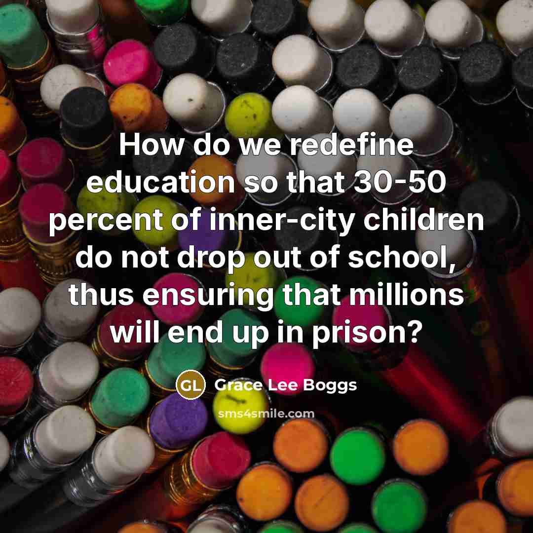 “How do we redefine education so that 30-50 percent of…” quote by Grace Lee Boggs