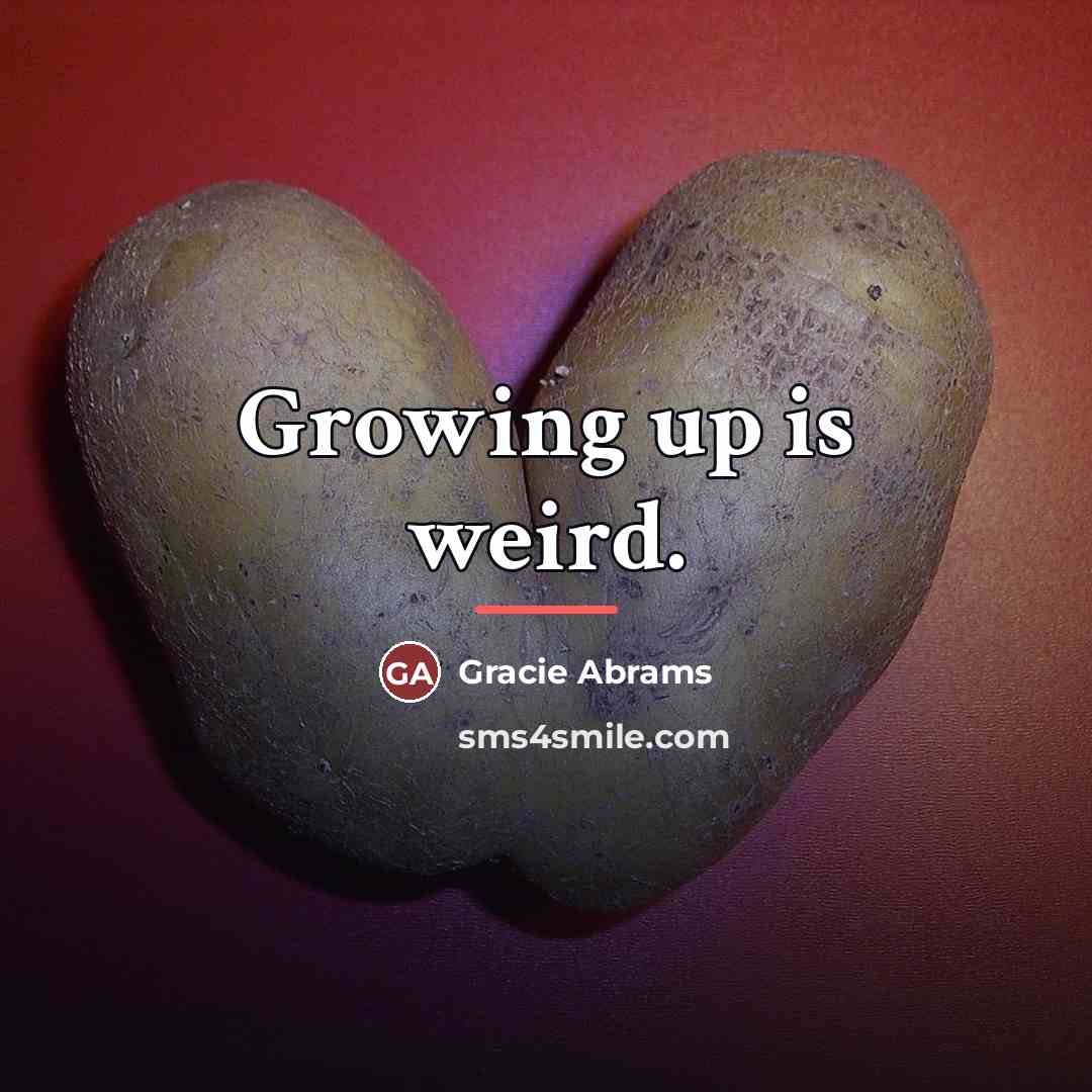“Growing up is weird.…” quote by Gracie Abrams