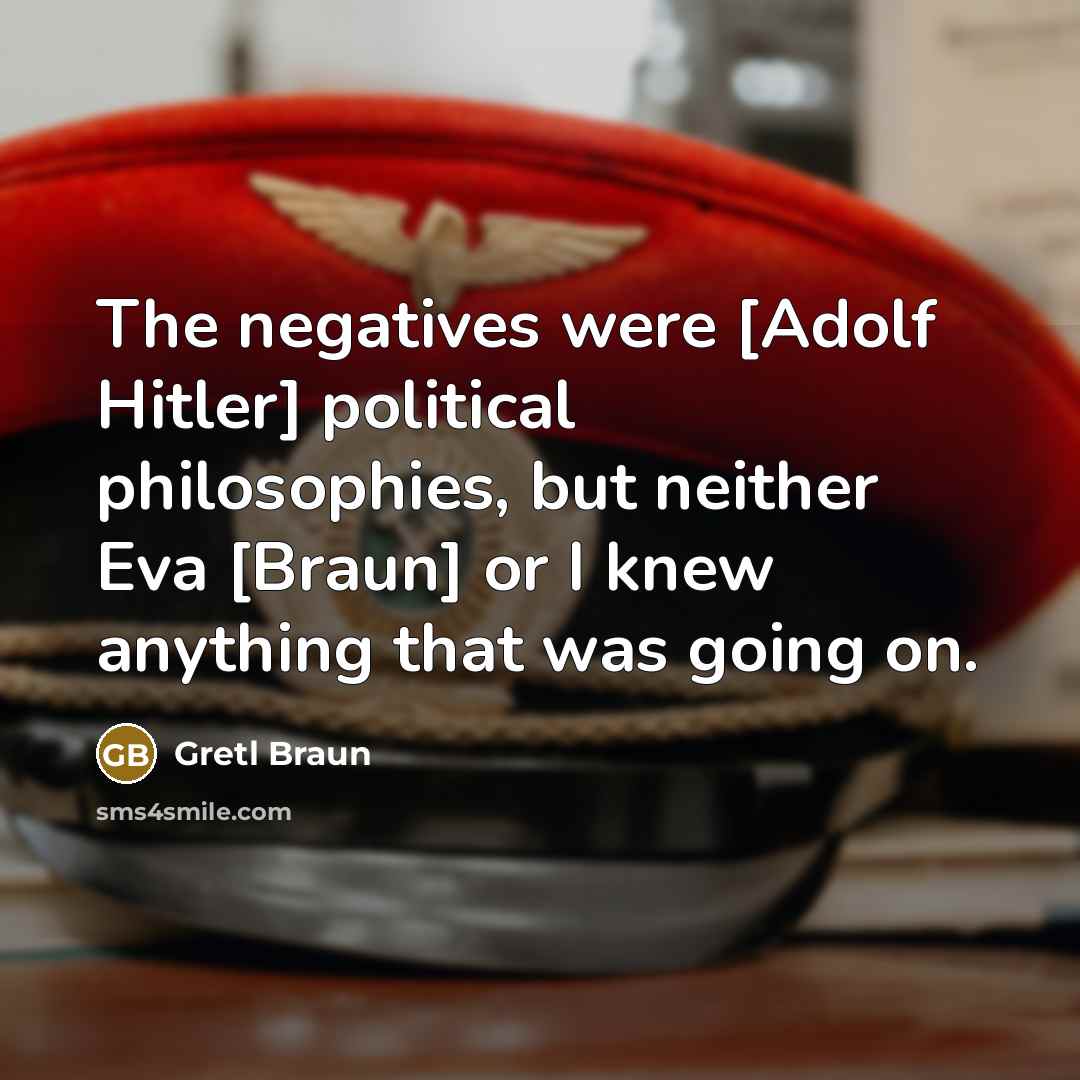 “The negatives were [Adolf Hitler] political philosophies, but neither Eva…” quote by Gretl Braun