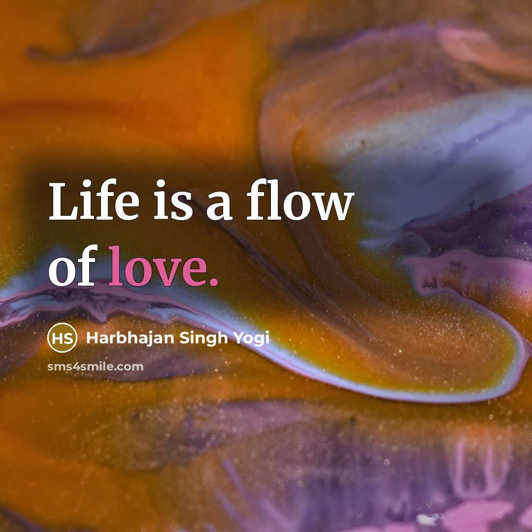 “Life is a flow of love.…” quote by Harbhajan Singh Yogi