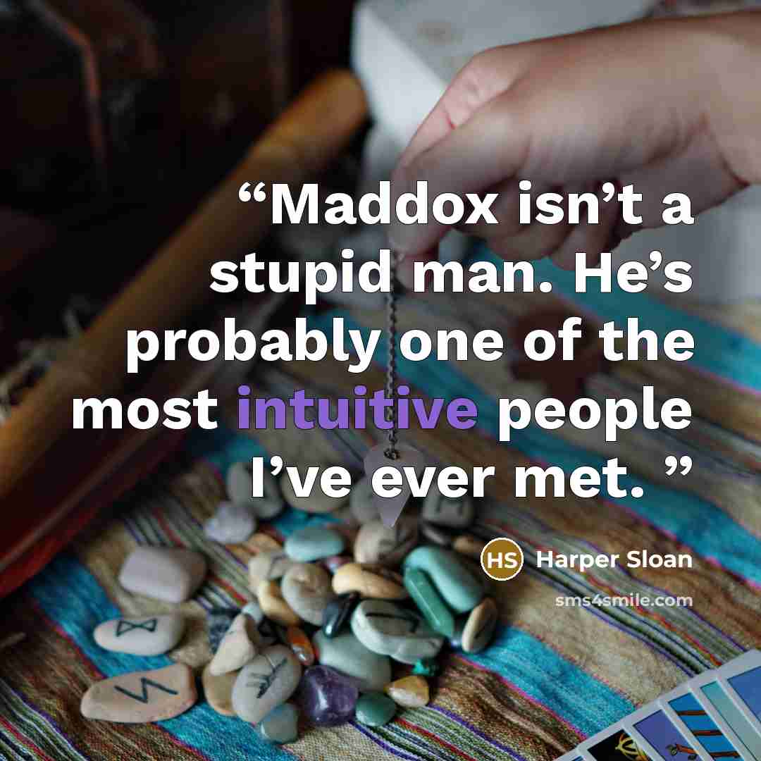 “Maddox isn’t a stupid man. He’s probably one of the most intuitive people I’ve ever met.” quote by Harper Sloan