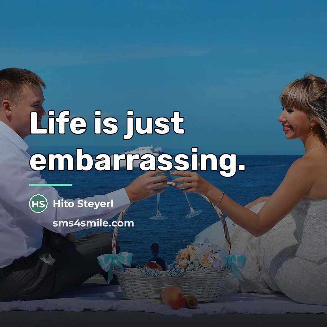 “Life is just embarrassing.…” quote by Hito Steyerl