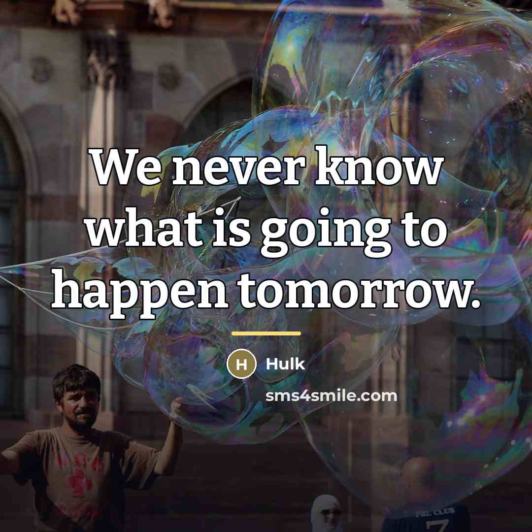 “We never know what is going to happen tomorrow.…” quote by Hulk