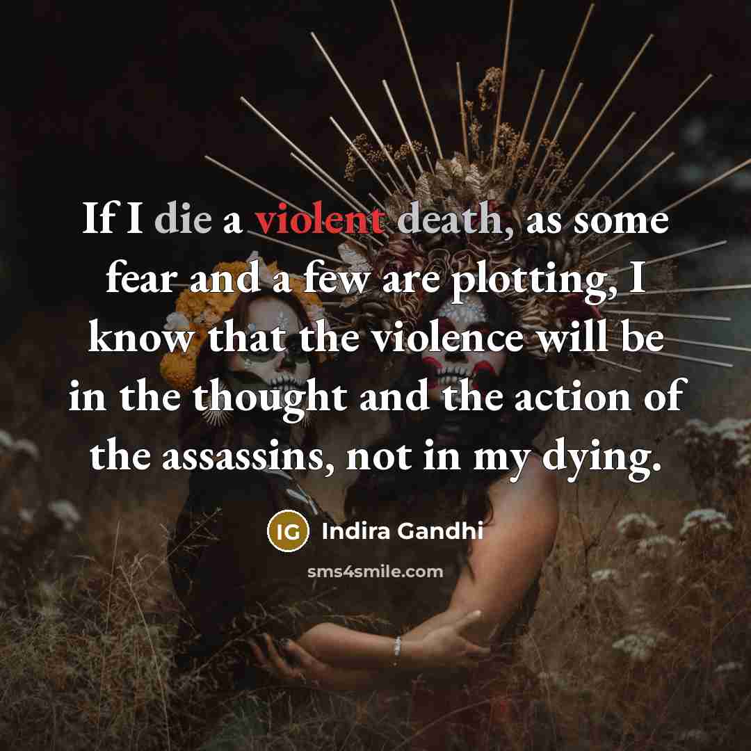 “If I die a violent death, as some fear and…” quote by Indira Gandhi