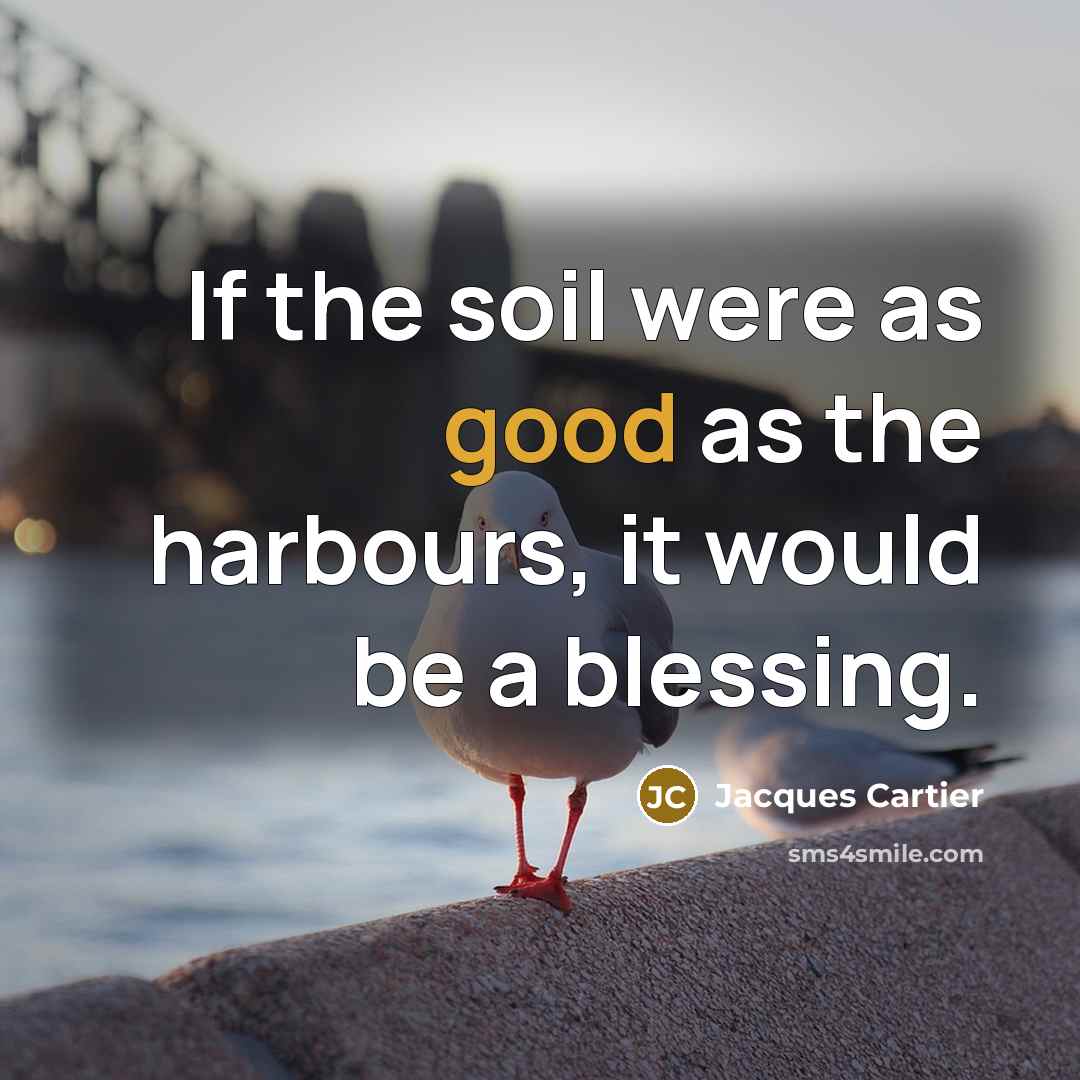 “If the soil were as good as the harbours, it…” quote by Jacques Cartier