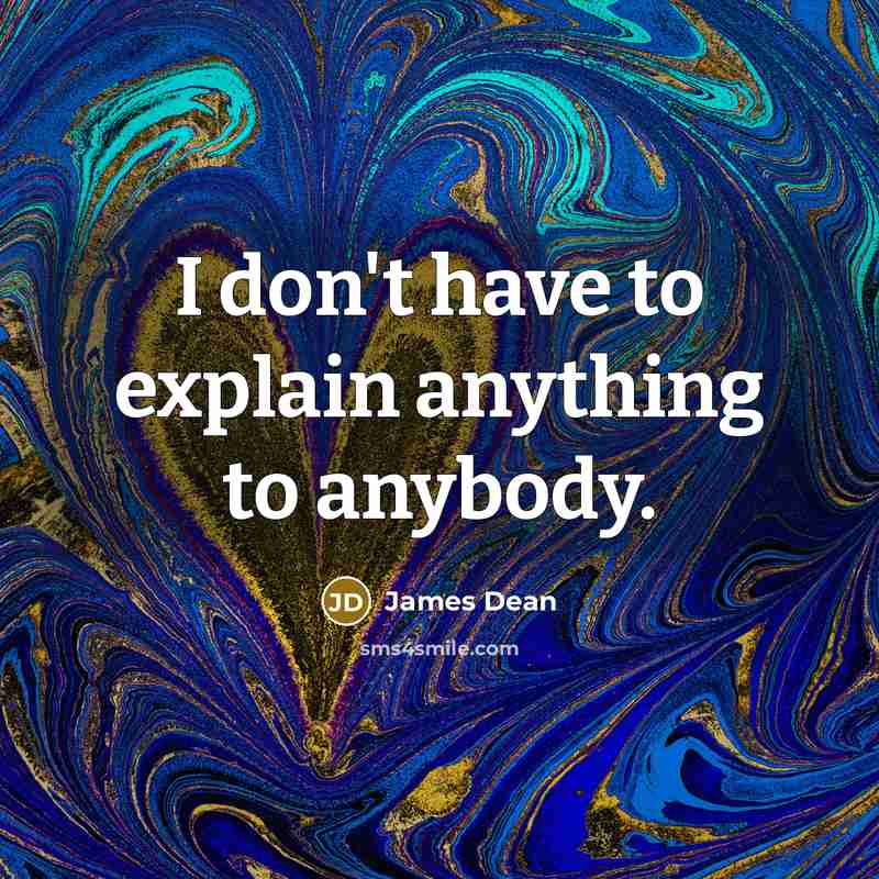 “I don't have to explain anything to anybody.…” quote by James Dean