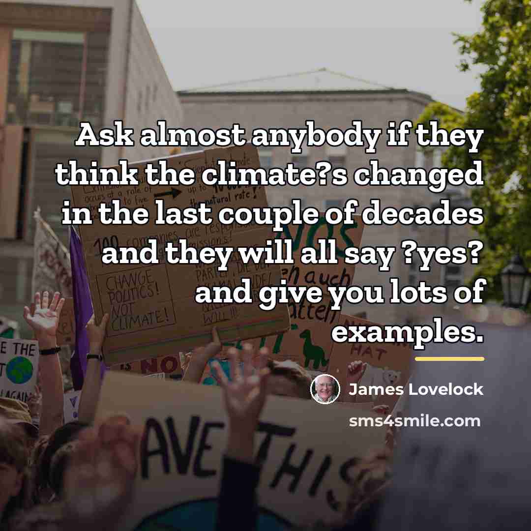 “Ask almost anybody if they think the climate?s changed in…” quote by James Lovelock