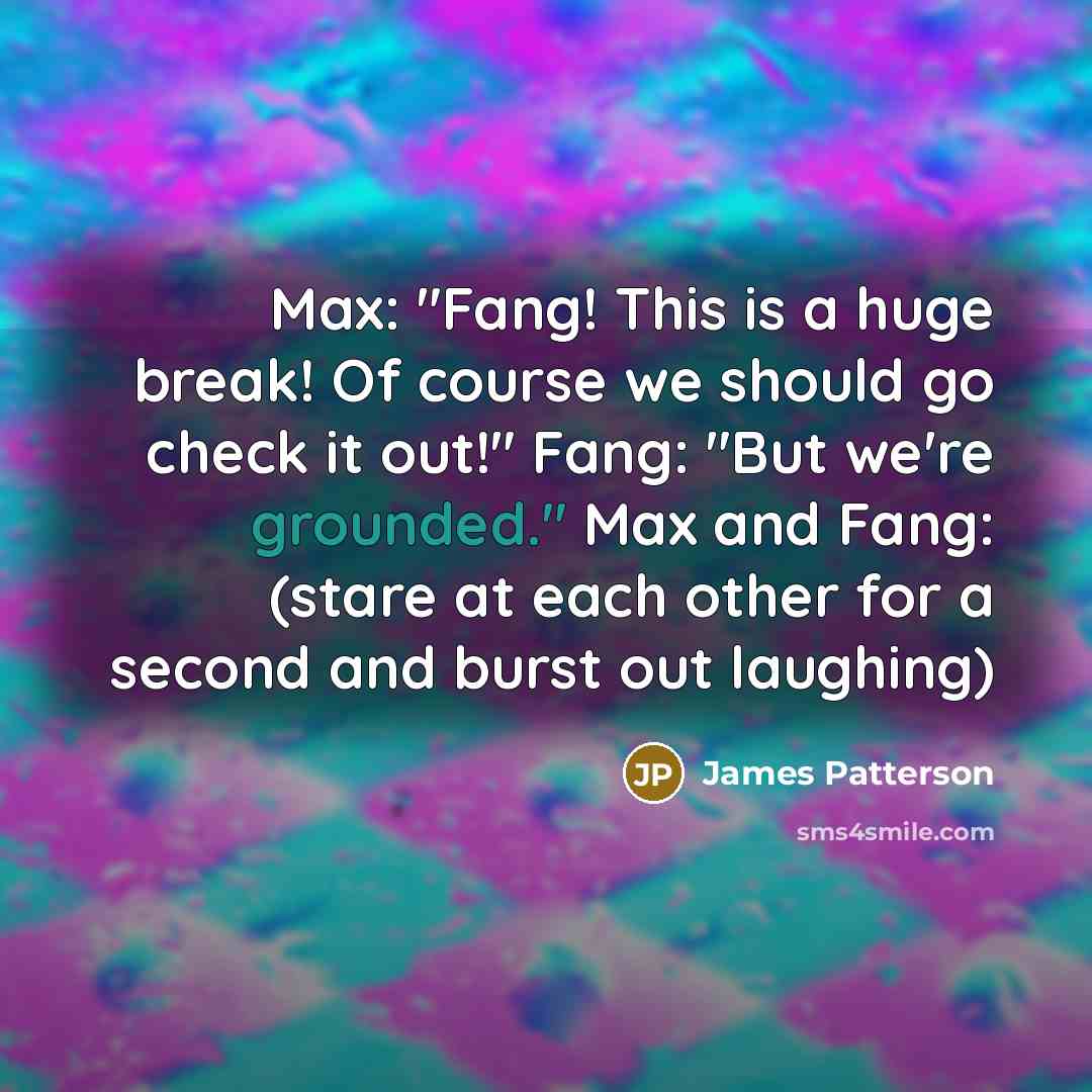 “Max: "Fang! This is a huge break! Of course we…” quote by James Patterson