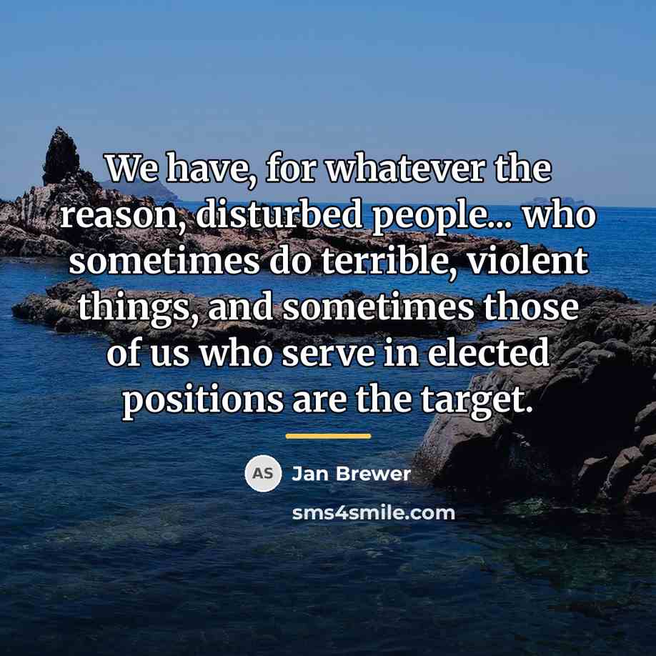 “We have, for whatever the reason, disturbed people... who sometimes…” quote by Jan Brewer