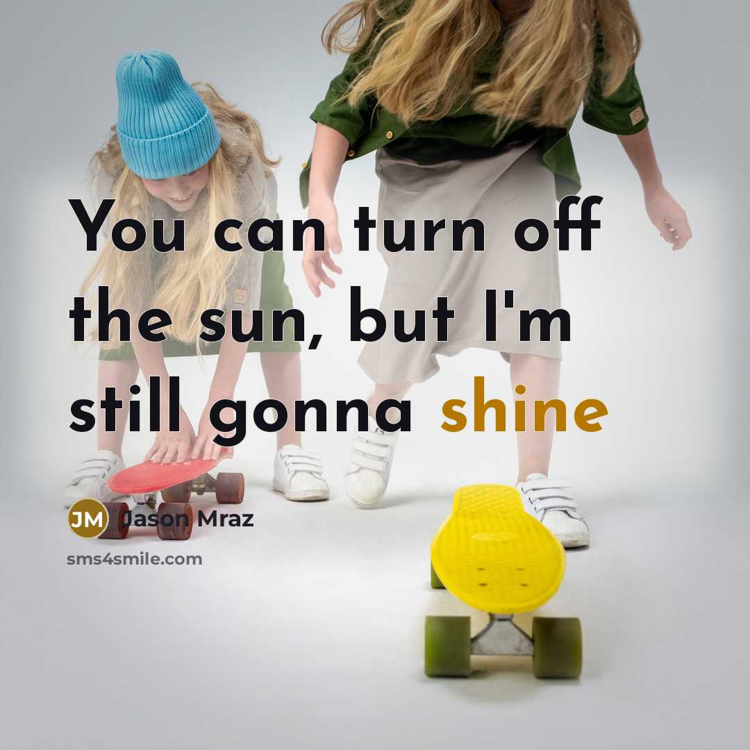 “You can turn off the sun, but I'm still gonna…” quote by Jason Mraz