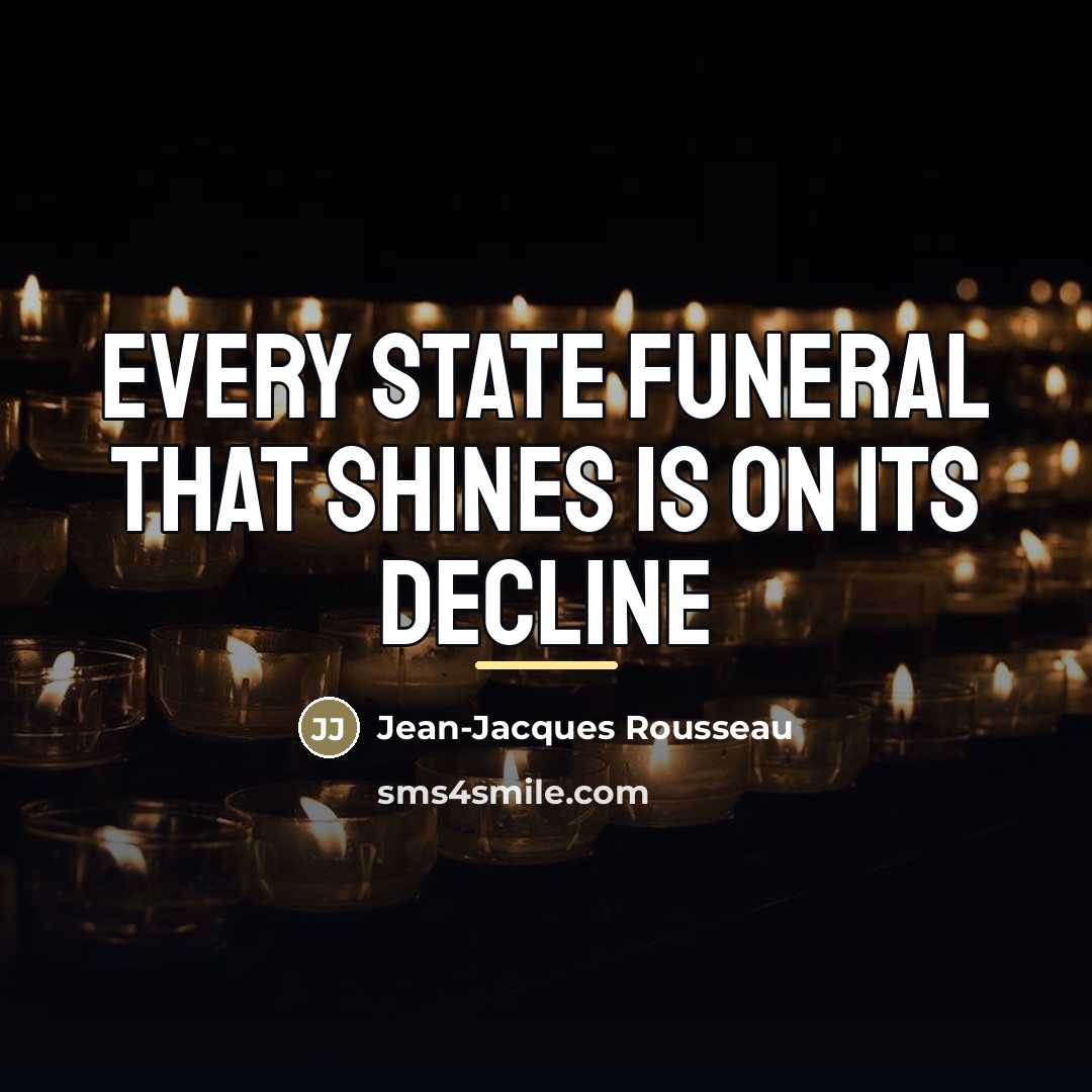 “Every state funeral that shines is on its decline…” quote by Jean-Jacques Rousseau