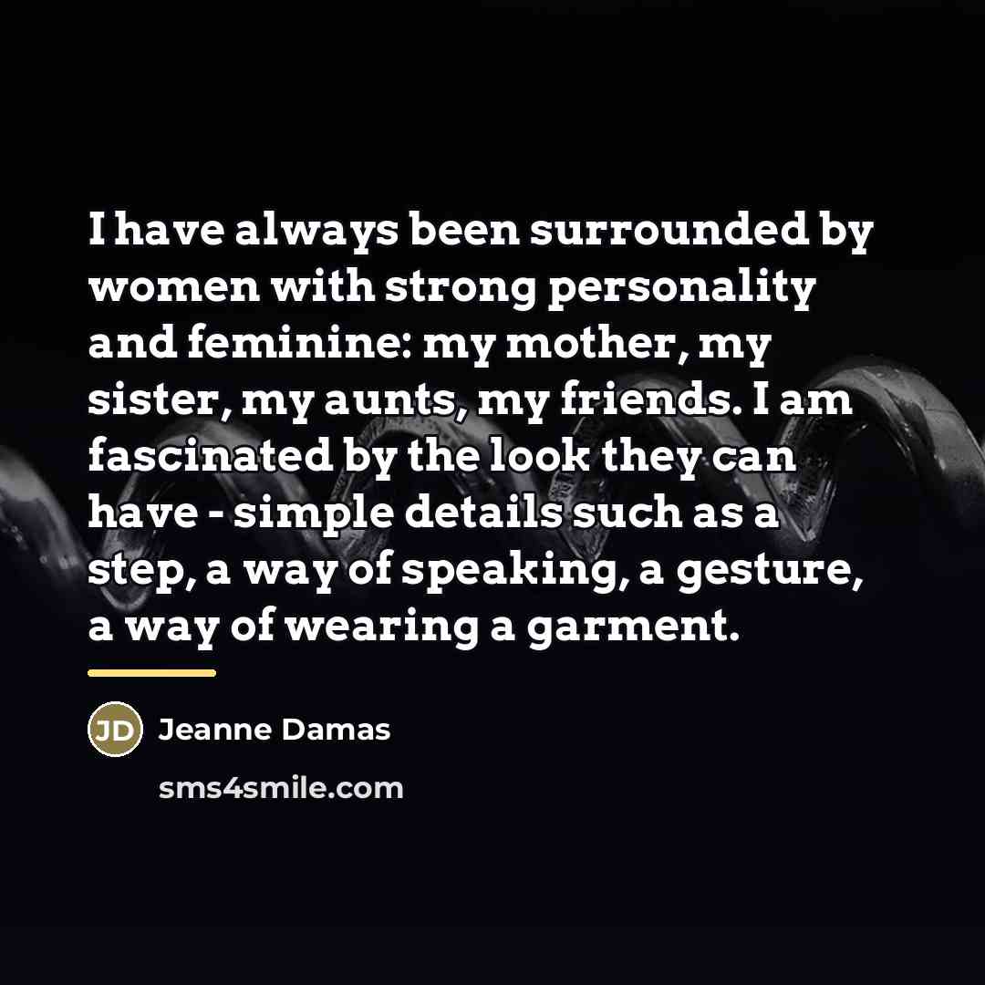 “I have always been surrounded by women with strong personality…” quote by Jeanne Damas
