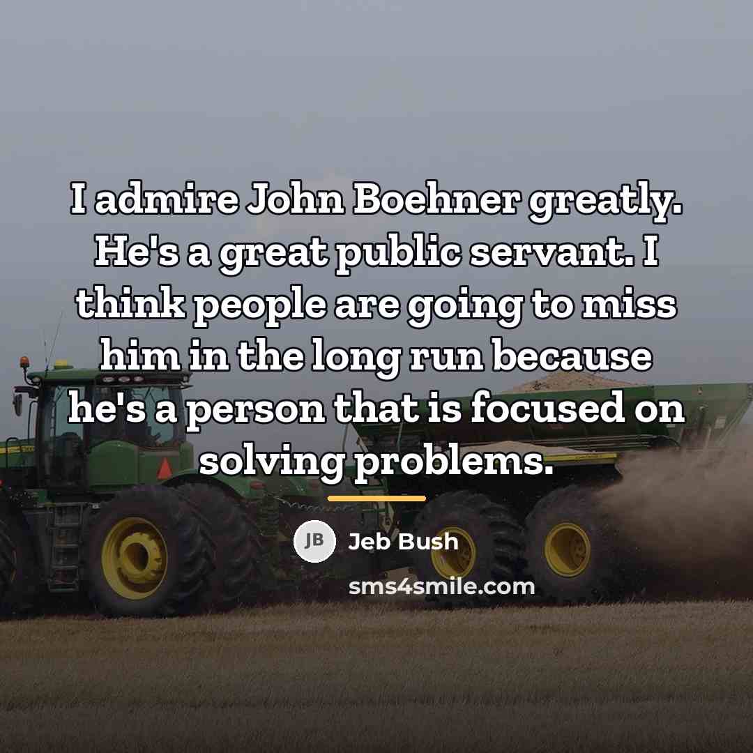“I admire John Boehner greatly. He's a great public servant.…” quote by Jeb Bush