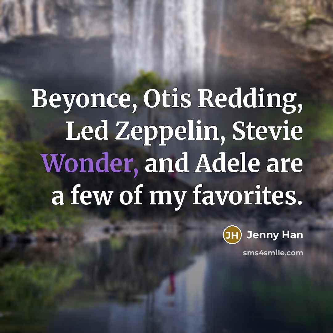 “Beyonce, Otis Redding, Led Zeppelin, Stevie Wonder, and Adele are…” quote by Jenny Han
