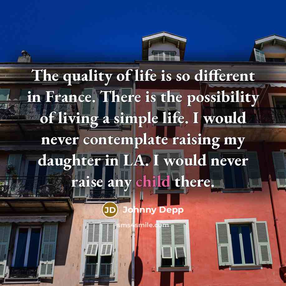 “The quality of life is so different in France. There…” quote by Johnny Depp
