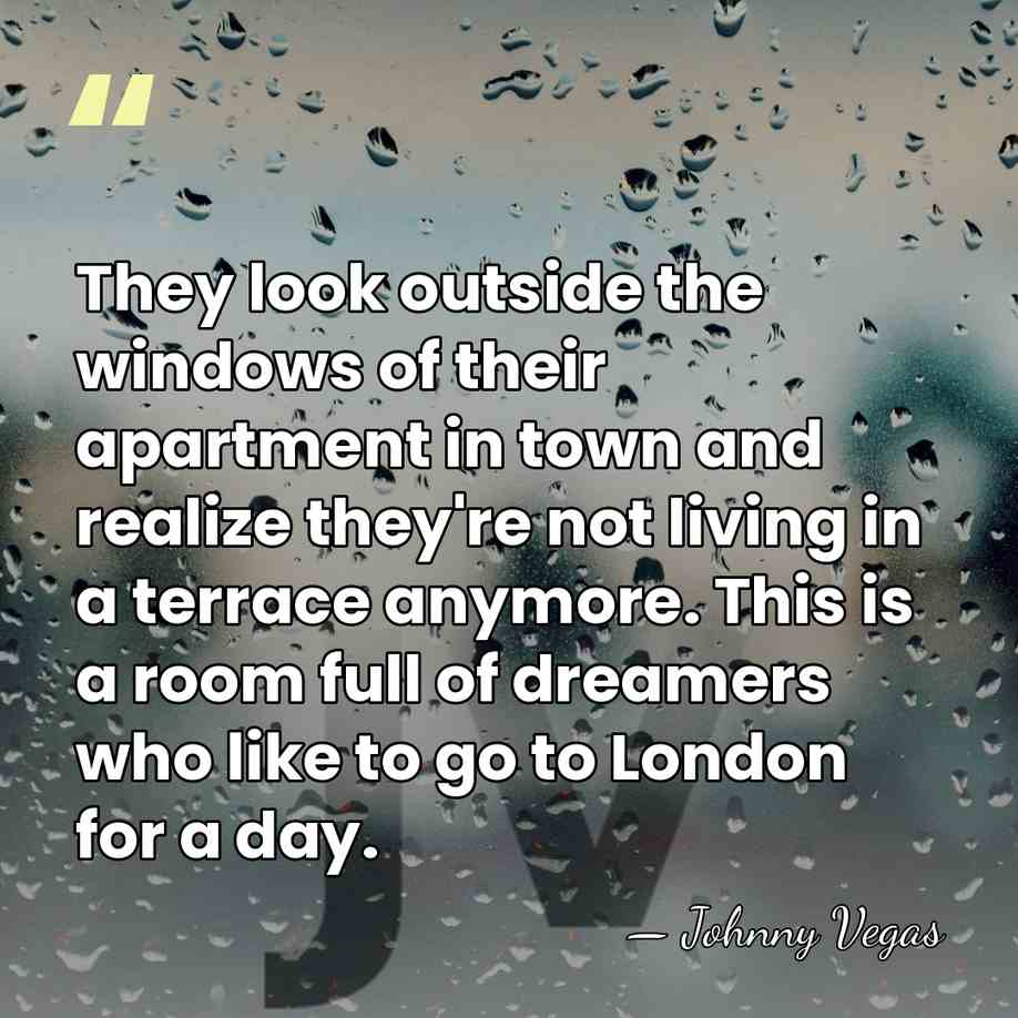 They look outside the windows of their apartment in town and realize&hellip; - Johnny Vegas