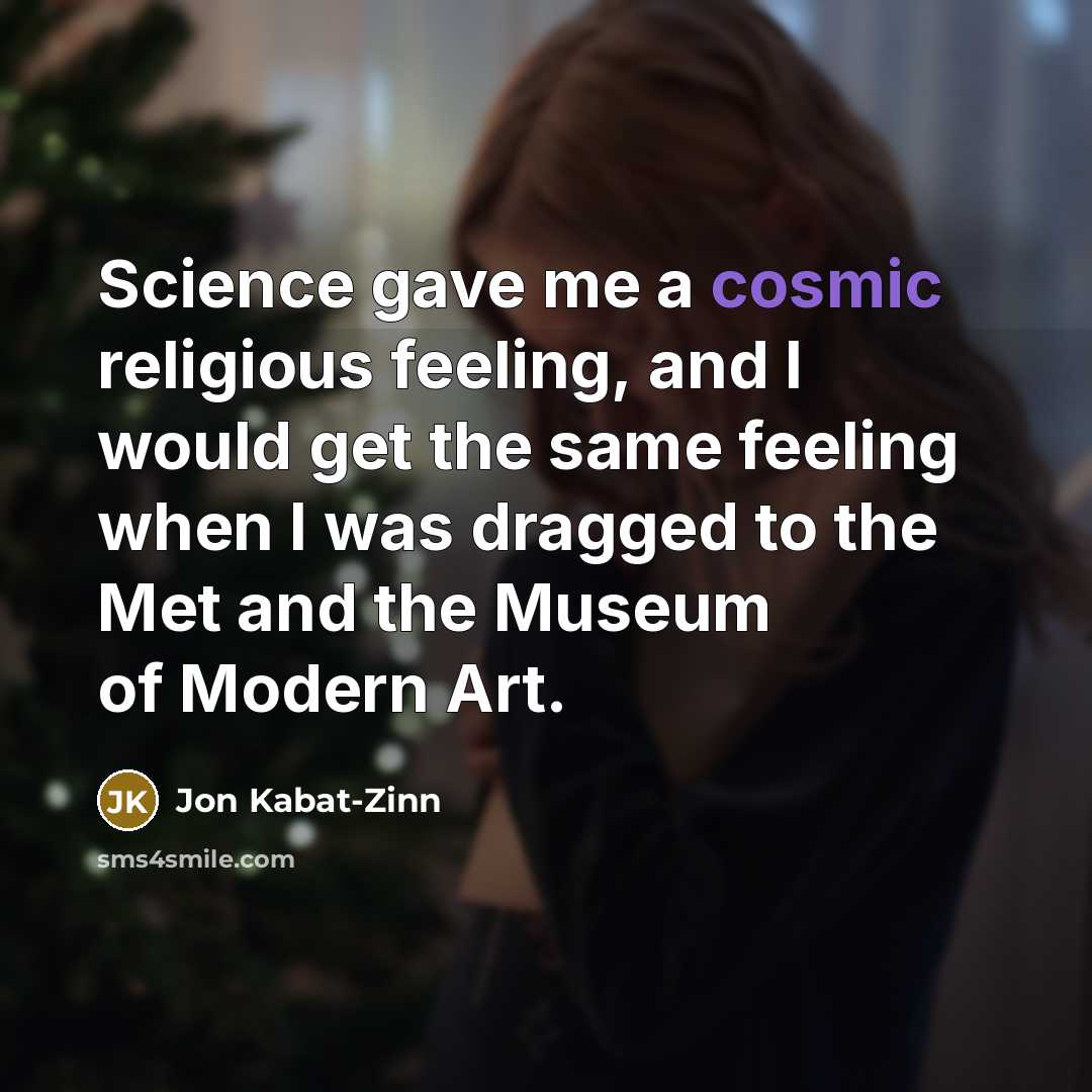 “Science gave me a cosmic religious feeling, and I would…” quote by Jon Kabat-Zinn